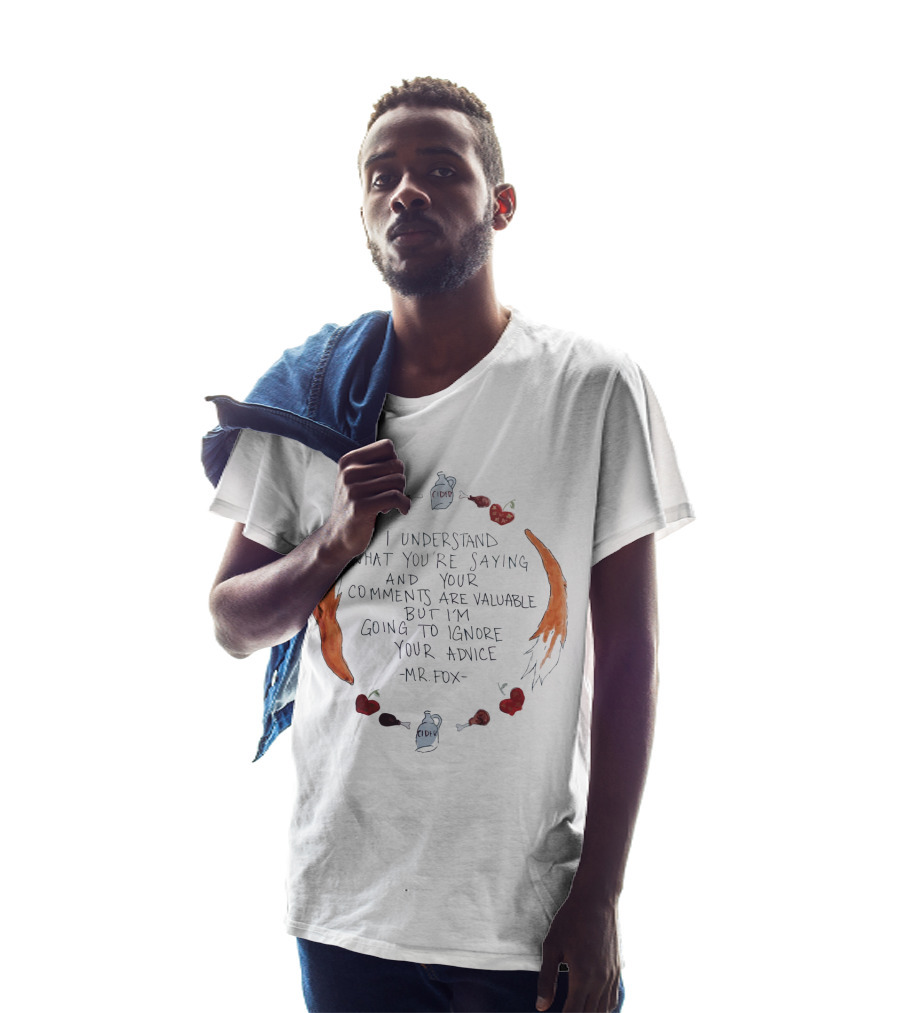 I Understand What You're Saying And Your Comments Are Valuable But I'm Going To Ignore Your Advice - Mr. Fox T-Shirt