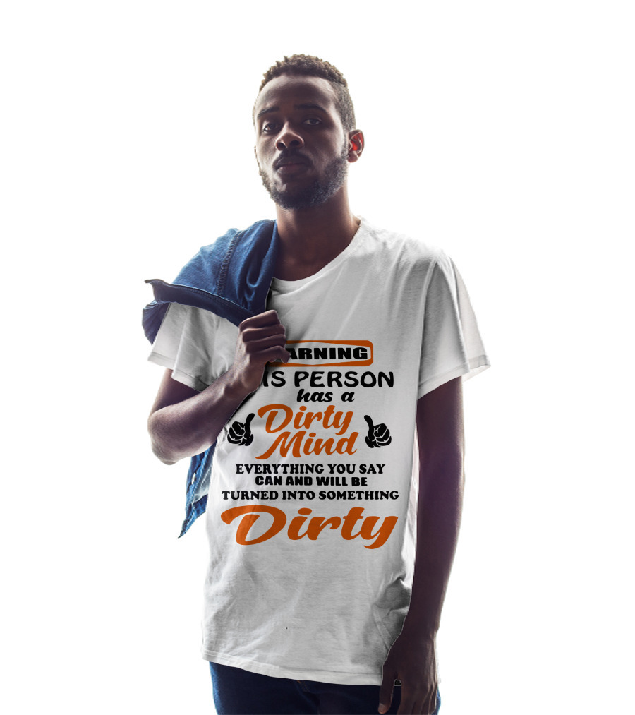 Warning This Person Has A Dirty Mind Everything You Say Can And Will Be Turned Into Something Dirty T-Shirt