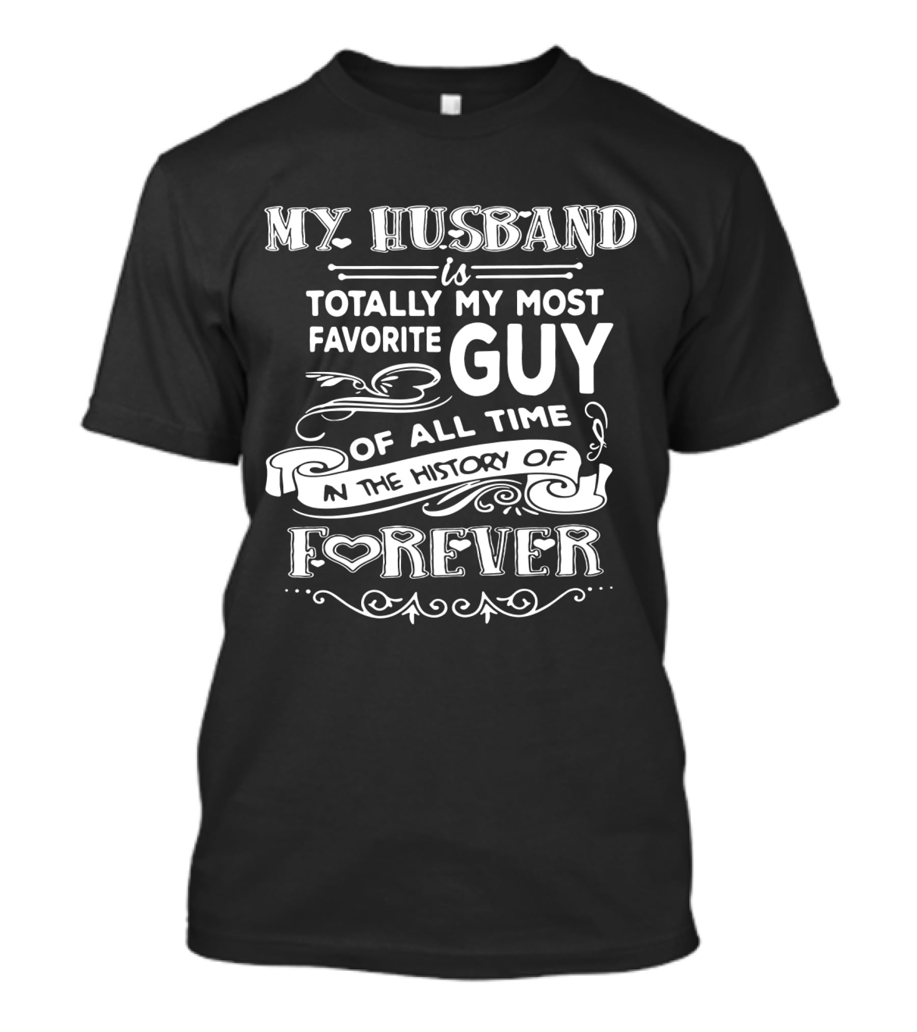 My Husband Is Totally My Most Favorite Guy Of All Time In The History Of Forever T-Shirt
