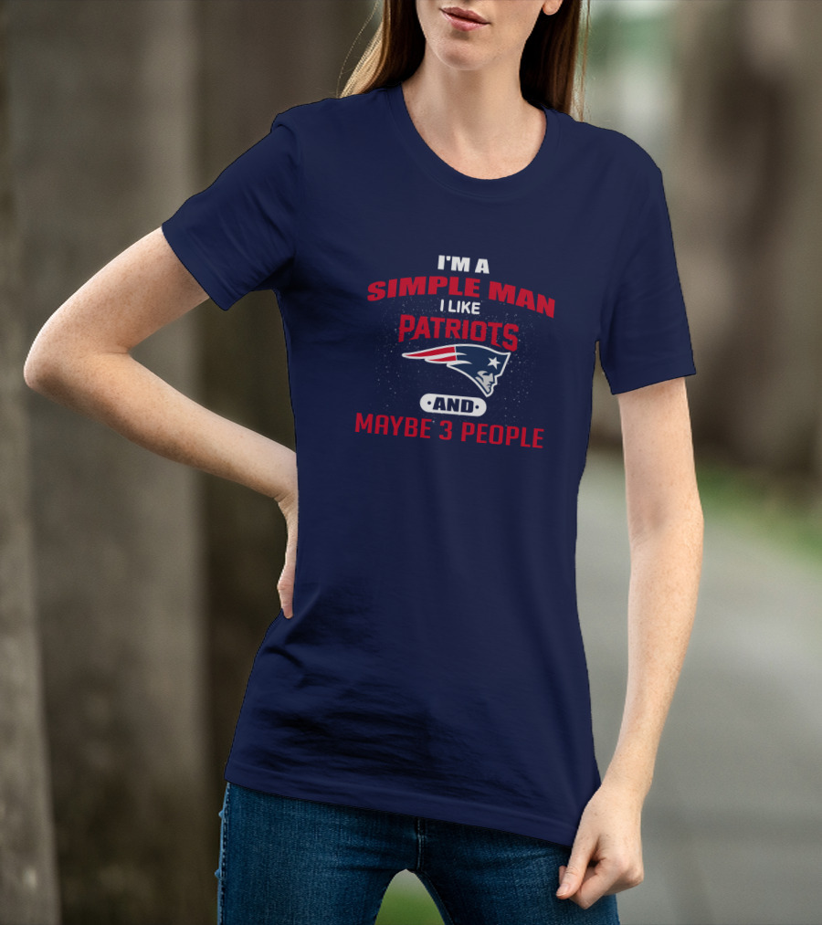 I'm A Simple Man I Like Patriots And Maybe 3 People T-Shirt