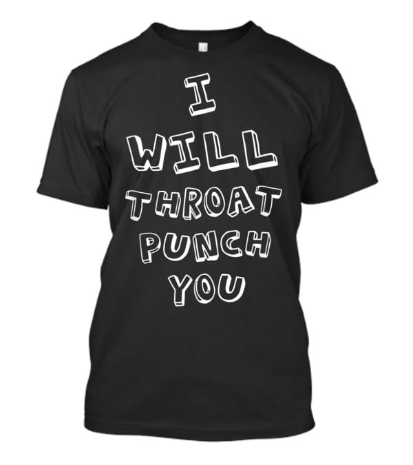 I Will Throat Punch You Sarcastic T-Shirt