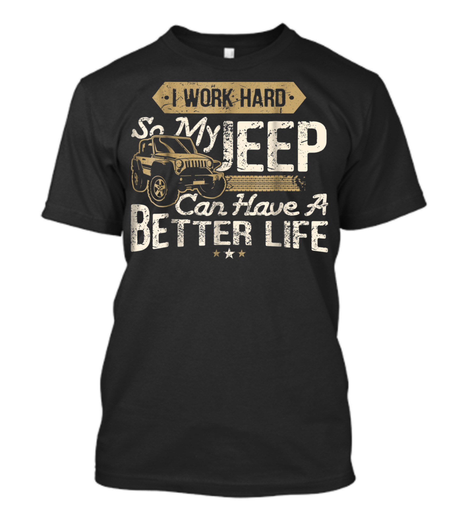 I Work Hard So My Jeep Can Have A Better Life 4X4 Off Road Driving T-Shirt