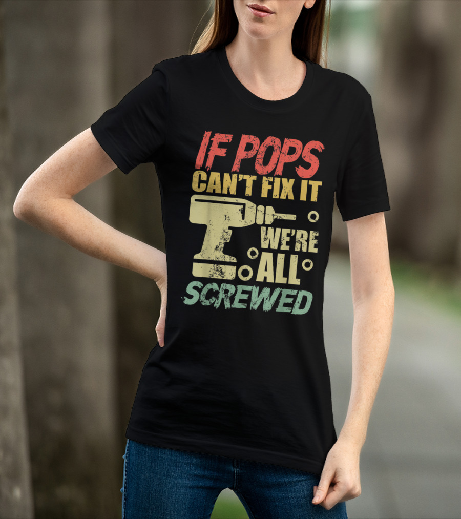 If Pops Can't Fix It We're All Screwed Drill Tool T-Shirt
