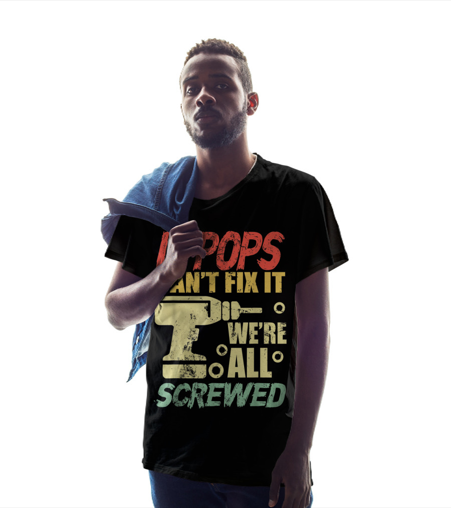 If Pops Can't Fix It We're All Screwed Drill Tool T-Shirt