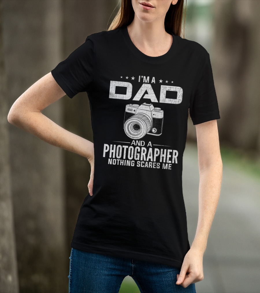 I'm A Dad And A Photographer Nothing Scares Me T-Shirt