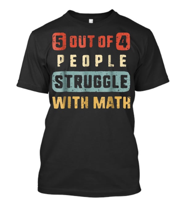 5 Out Of 4 People Struggle With Math Funny Teacher13 T-Shirt