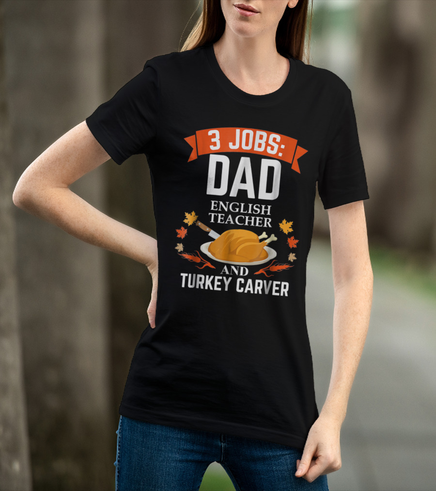3 Jobs Dad English Teacher And Turkey Carver T-Shirt