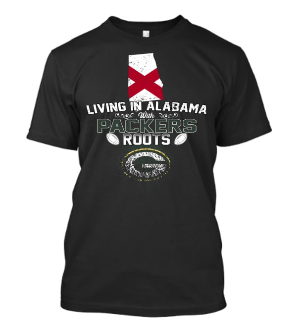 Living In Alabama With Deep Packers Roots And Strong Heritage Connections T-Shirt