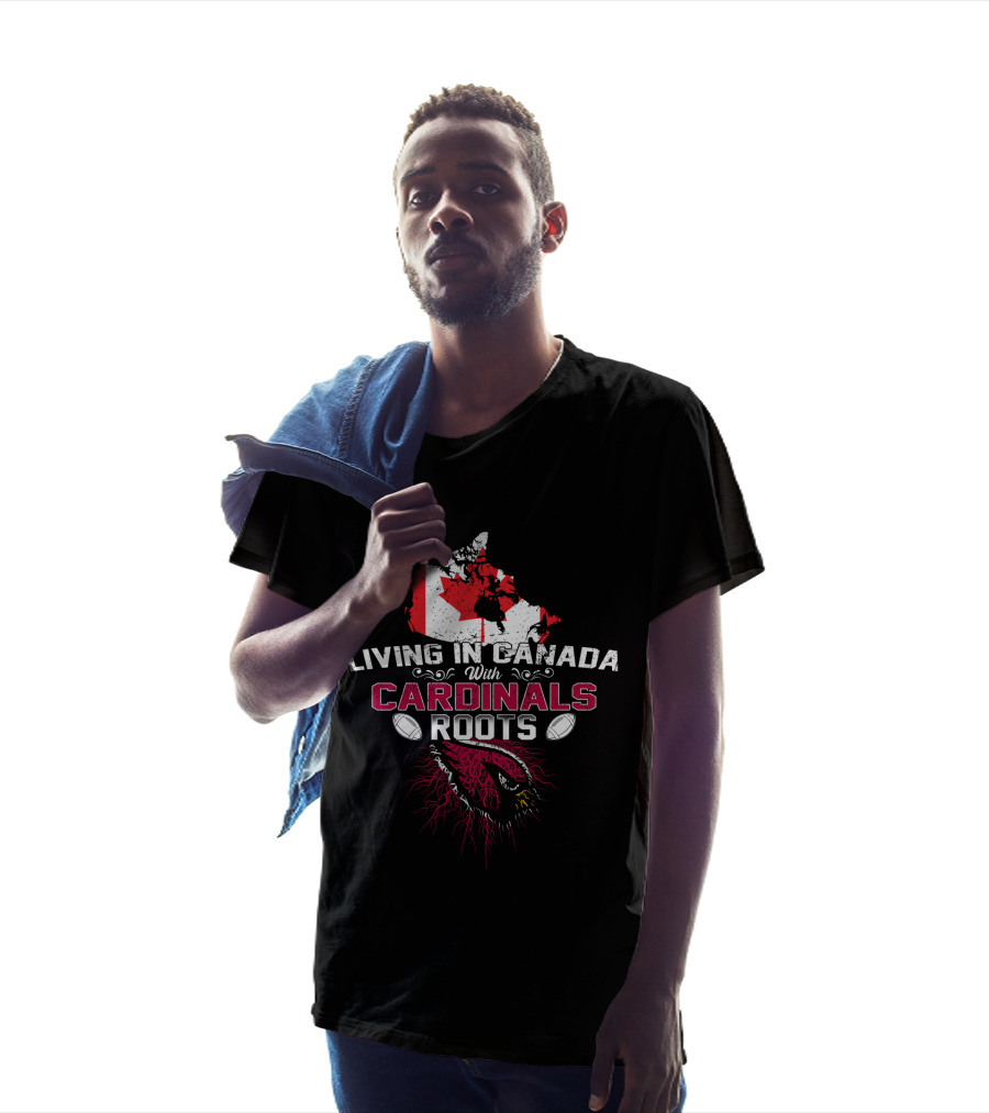 Living In Canada With Cardinals Roots Football Passion T-Shirt