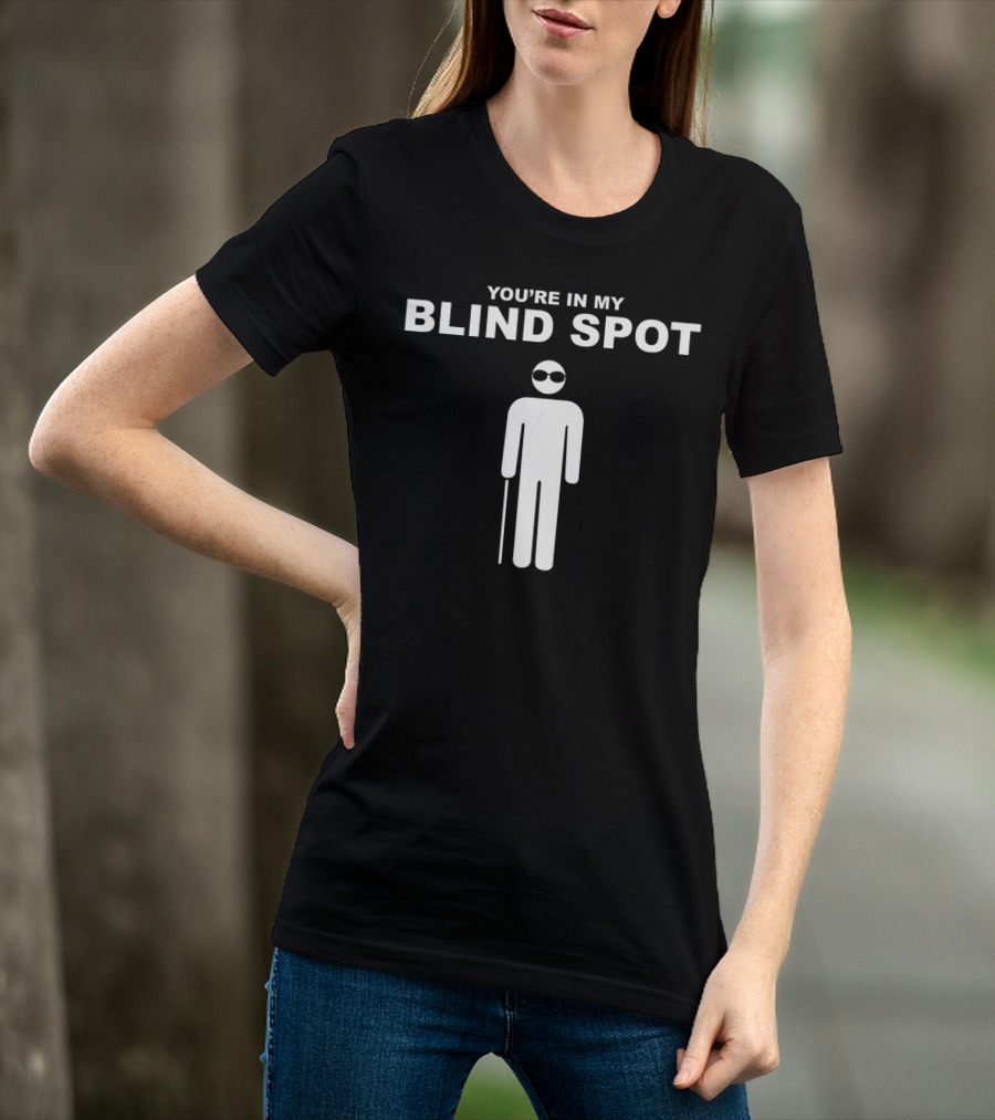 YOU'RE IN MY BLIND SPOT White Figure With Cane And Sunglasses T-Shirt