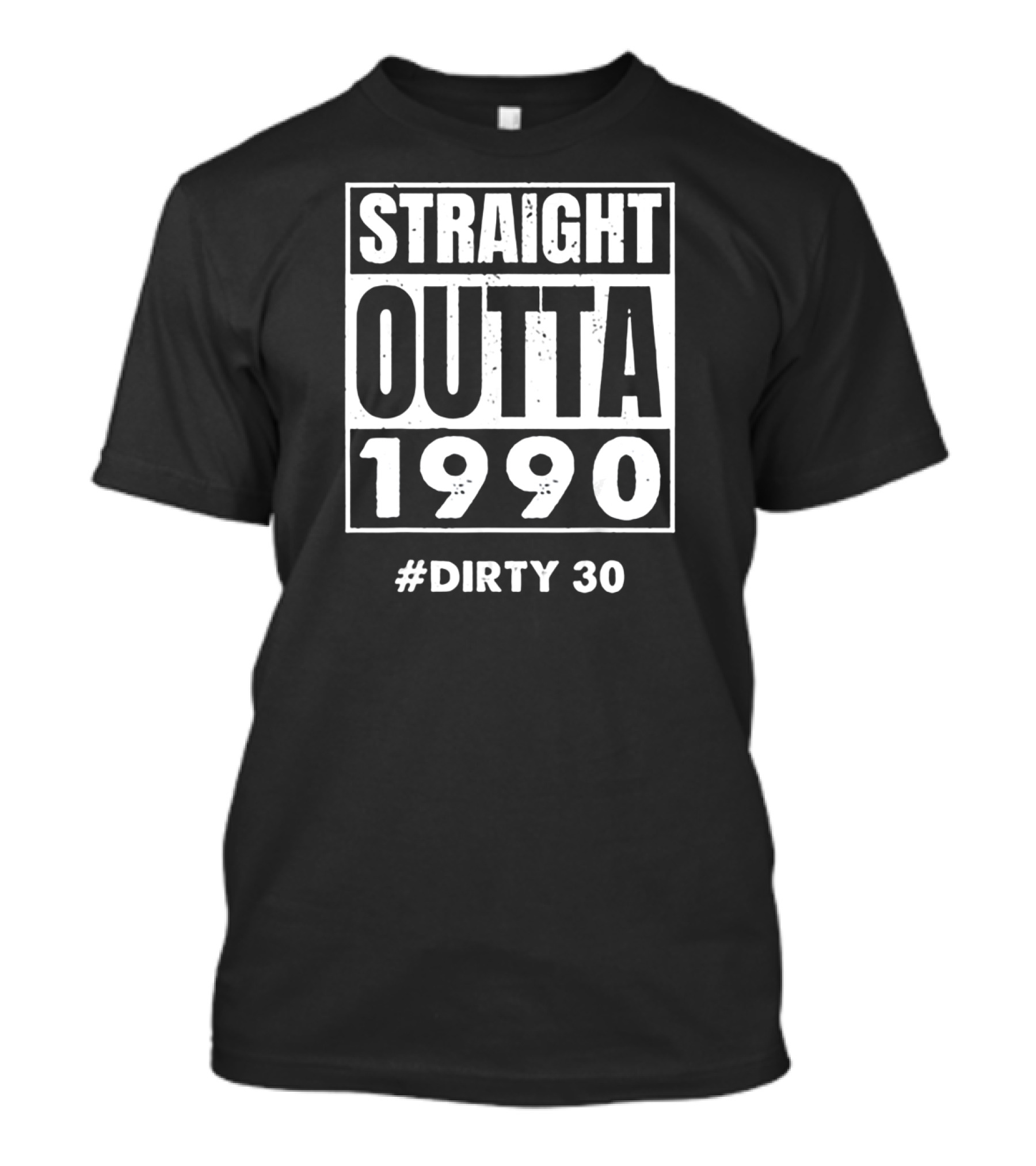 Straight Outta 1990 #Dirty 30 T-Shirt