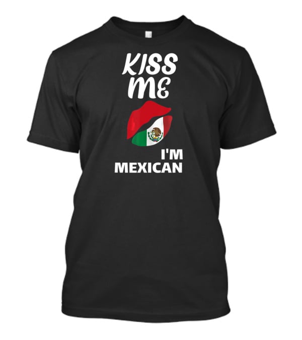 Kiss Me I'm Mexican T-Shirt