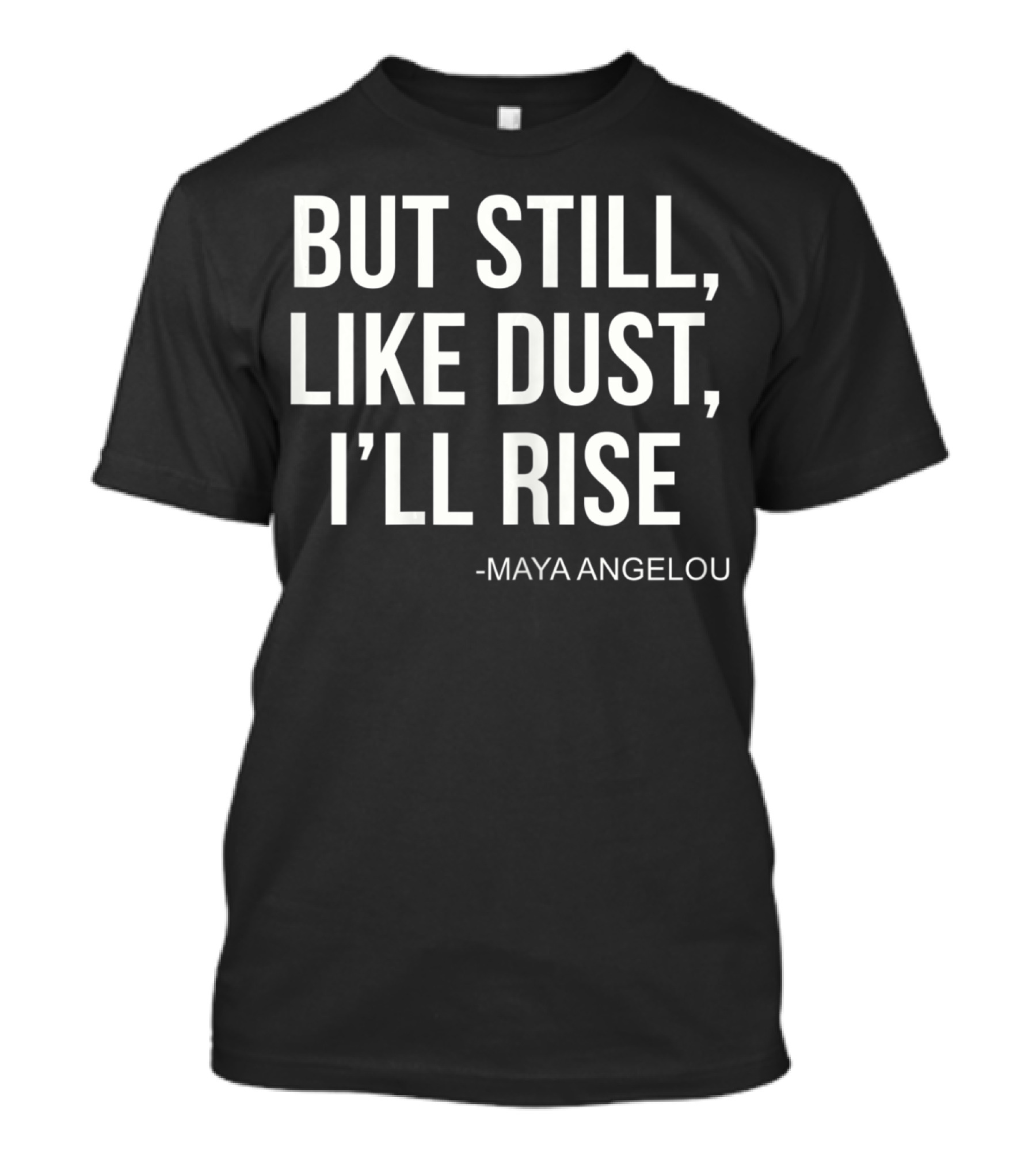 But Still Like Dust I'll Rise Maya Angelou T-Shirt