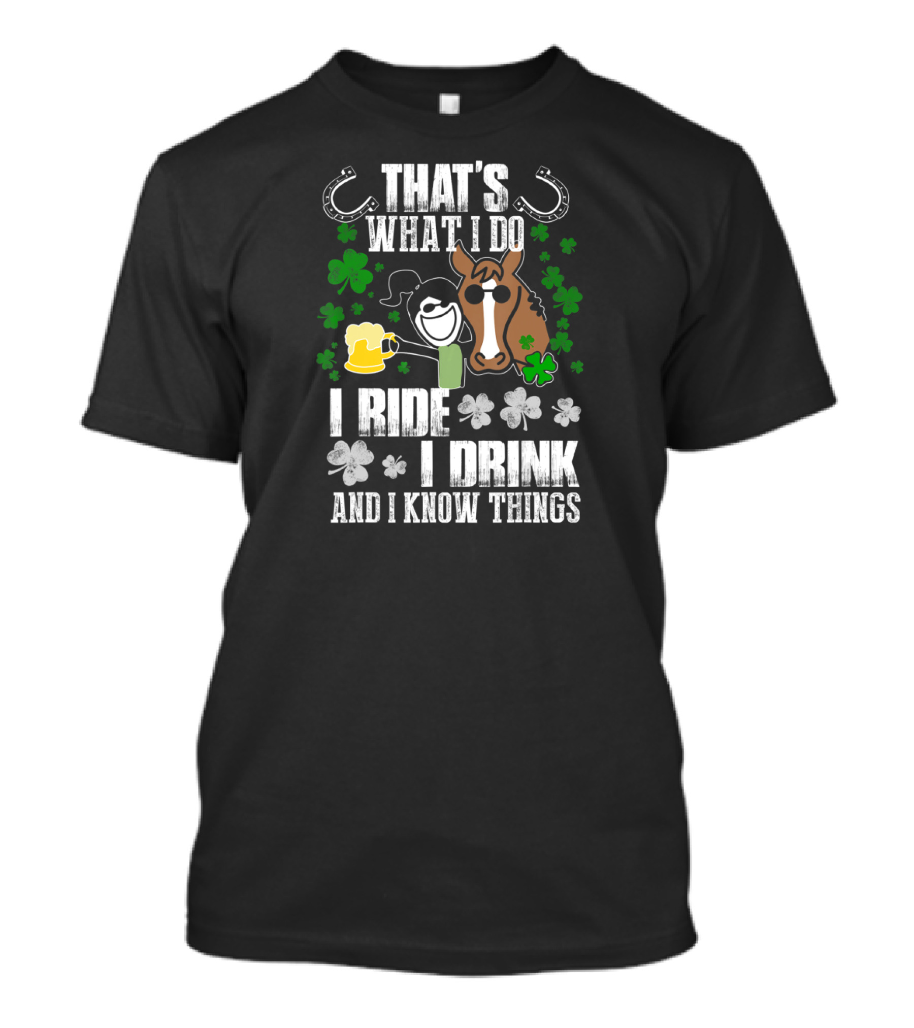 That's What I Do I Ride I Drink And I Know Things Horseshoe Shamrock T-Shirt