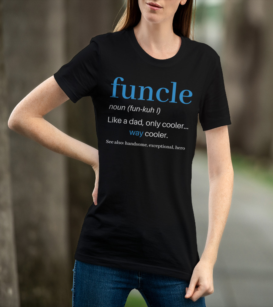 Funcle Noun Fun Kuh Like A Dad Only Cooler Way Cooler Handsome Exceptional Hero T-Shirt