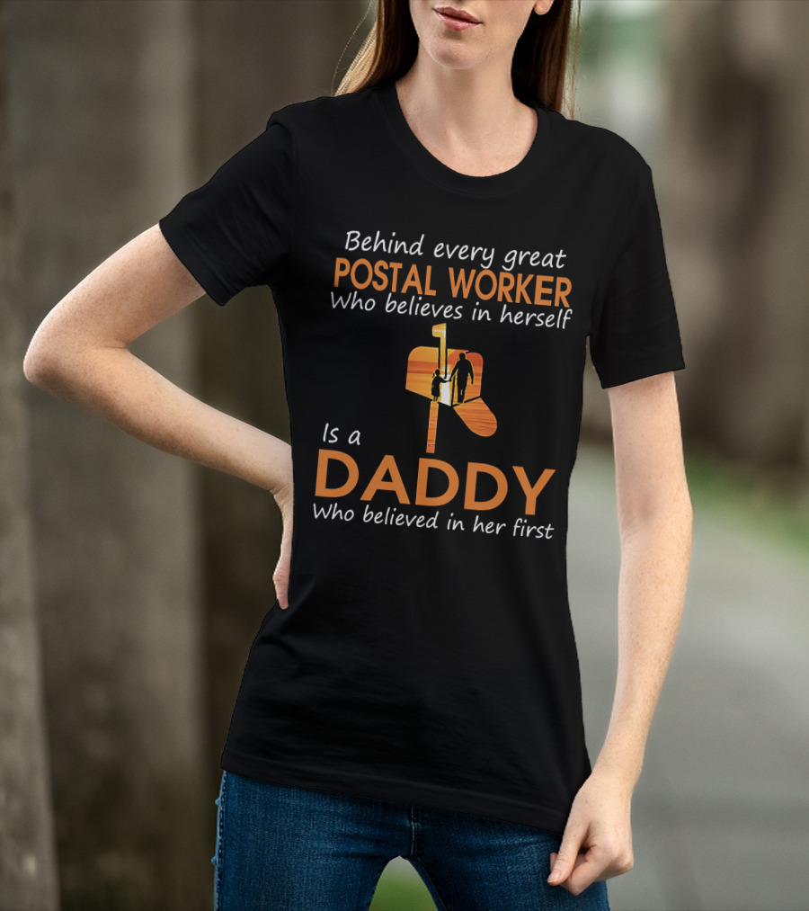 Behind Every Great Postal Worker Who Believes In Herself Is A Daddy Who Believed In Her First T-Shirt