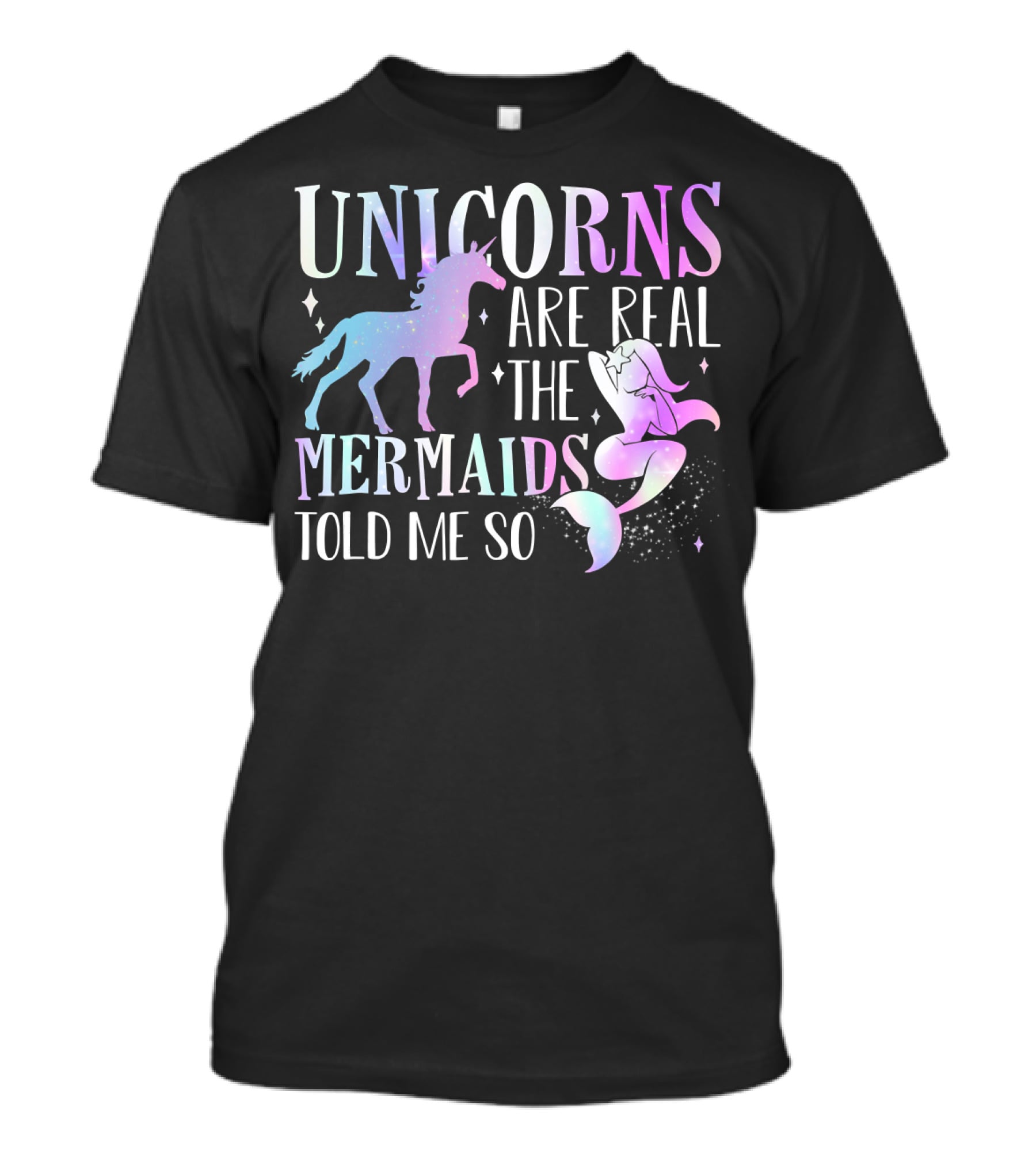 Unicorns Are Real The Mermaids Told ME So T-Shirt