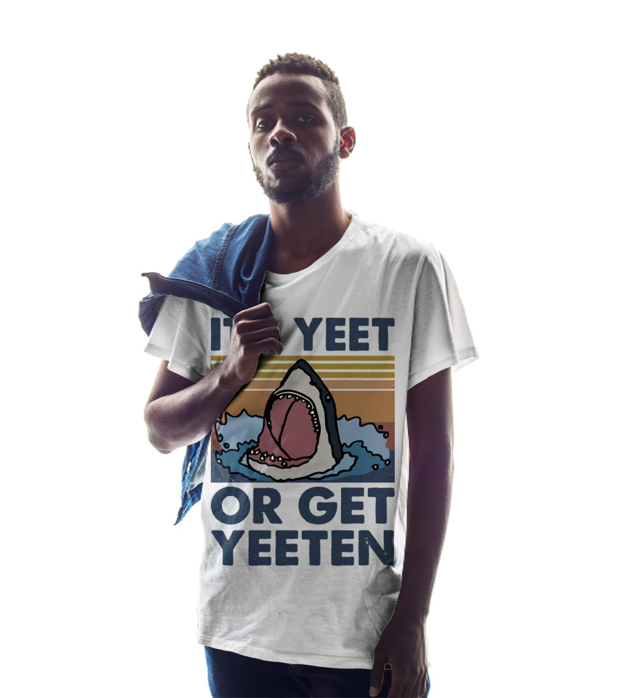 Shark It's Yeet Or Get Yeeten T-Shirt