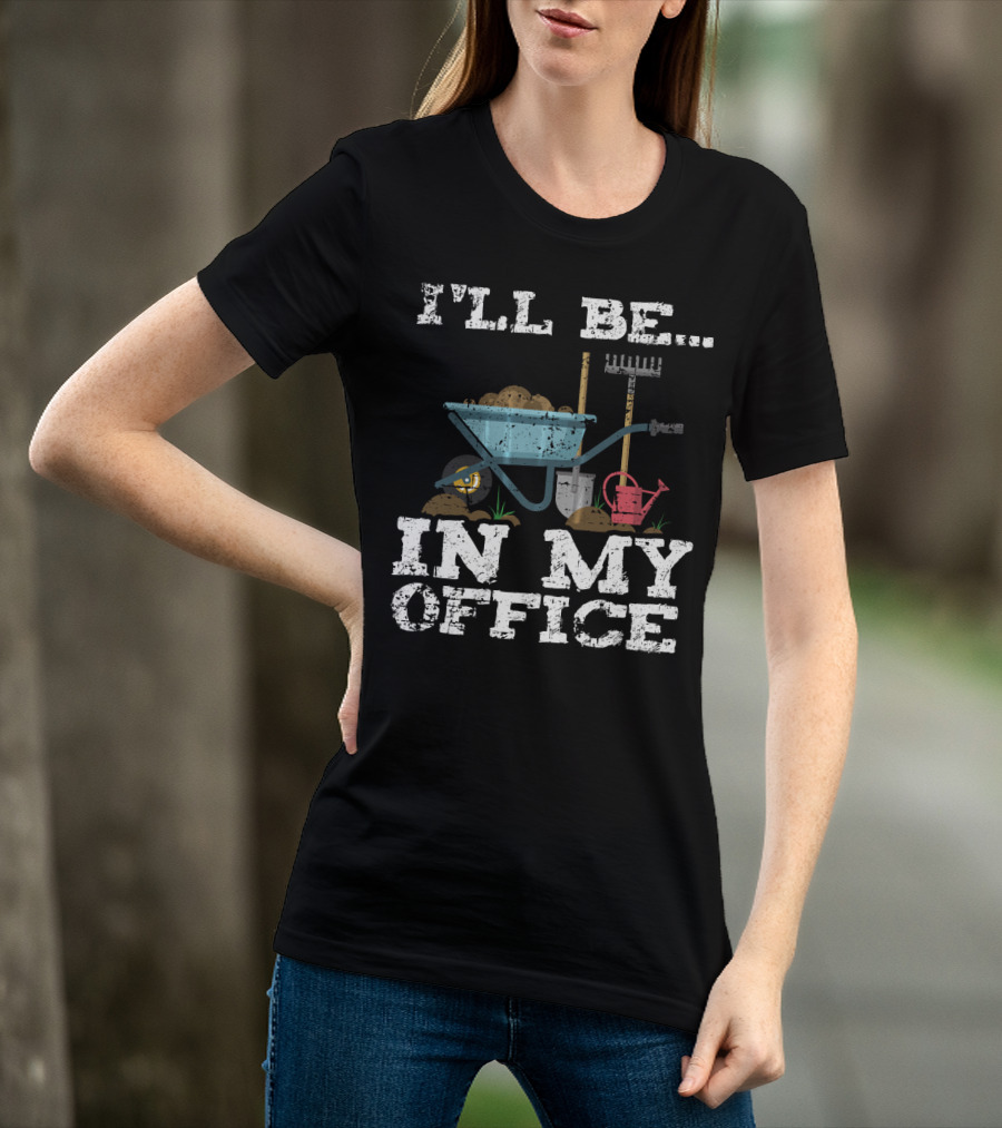 I'll Be In My Office Garden Gardener Wheelbarrow Shovel Rake Watering Can T-Shirt