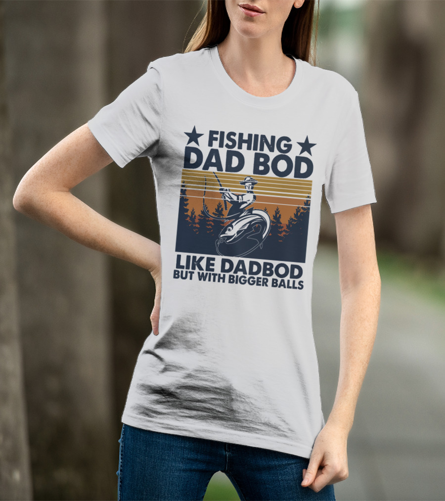 Fishing Dad Bod Like Dadbod But With Bigger Balls T-Shirt