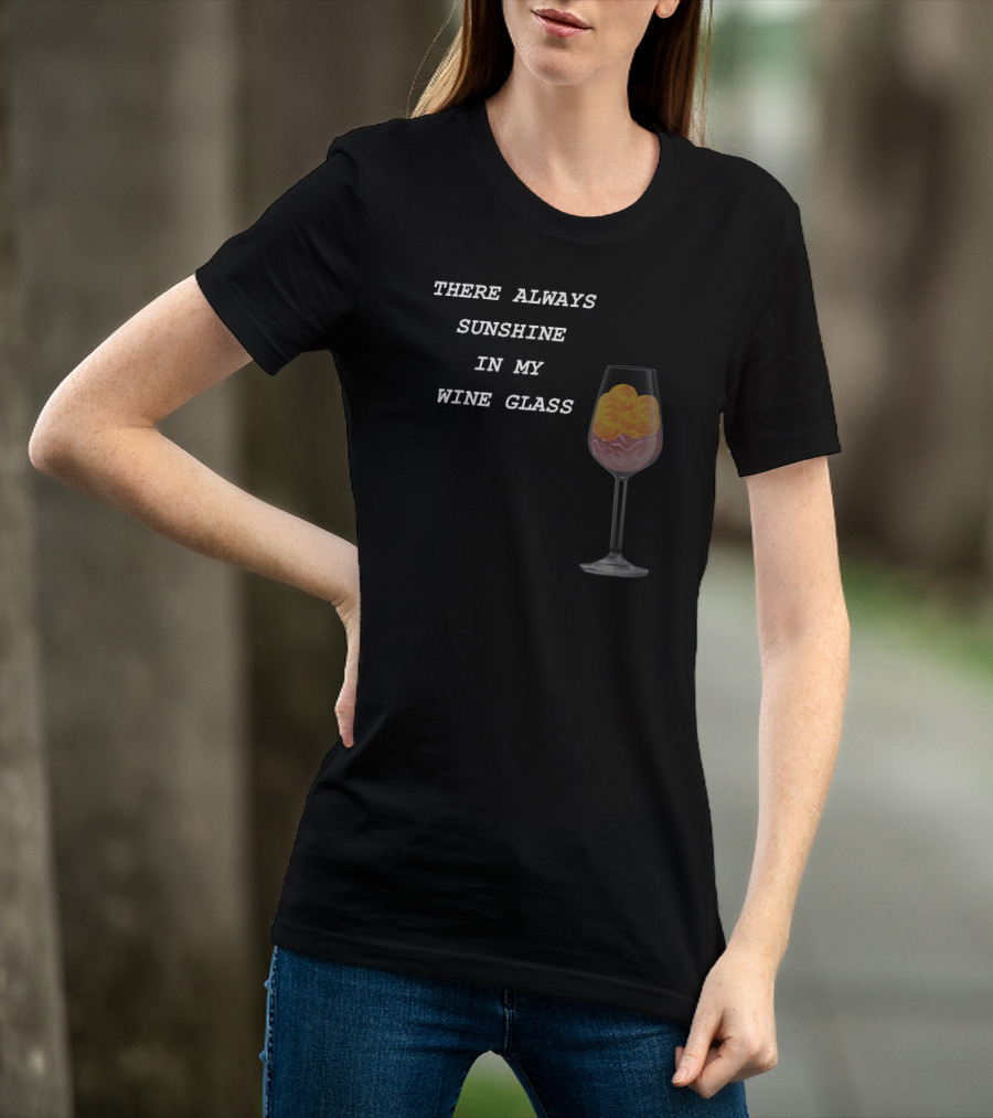 There Always Sunshine IN My Wine Glass Drinking T-Shirt