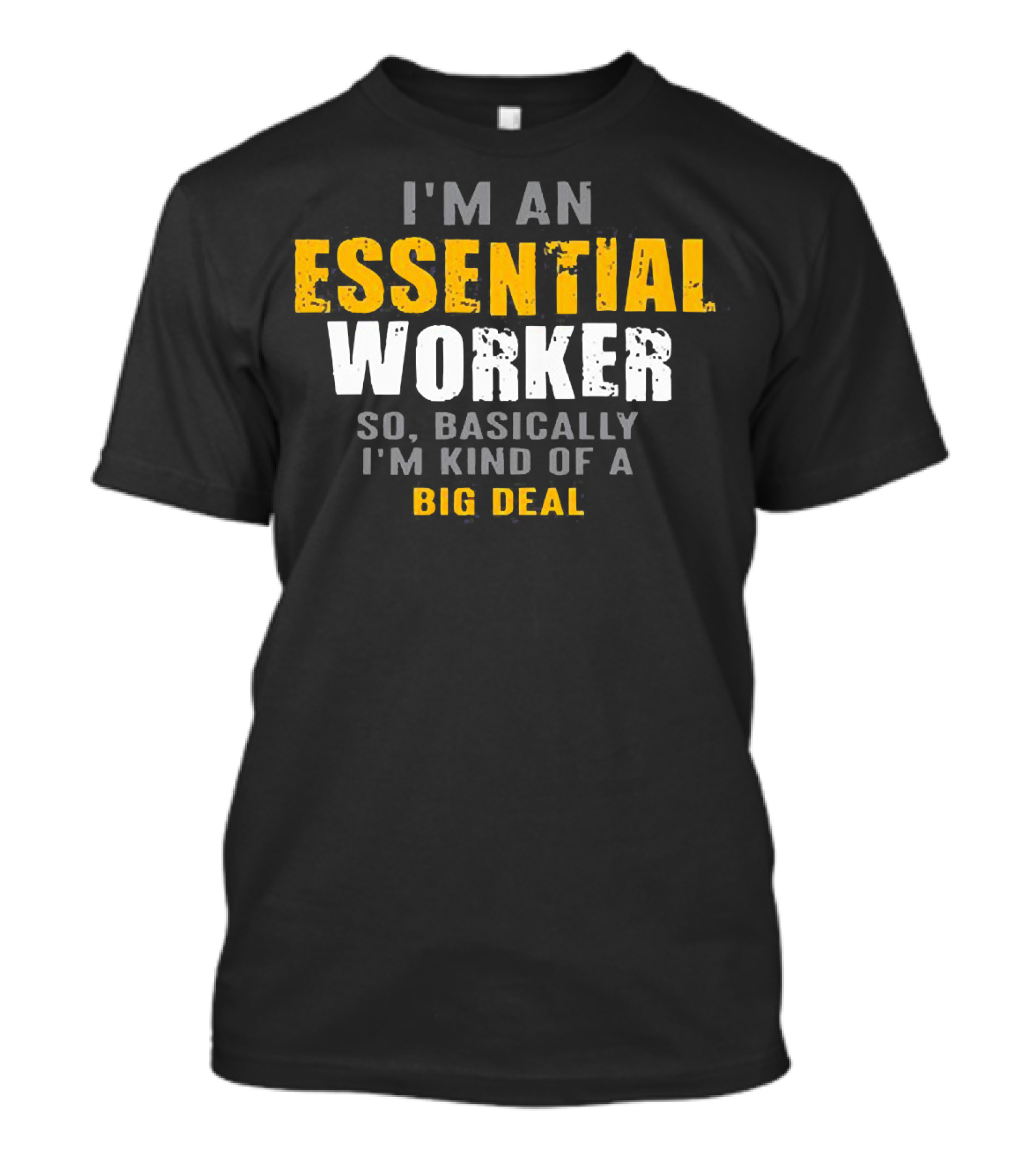 I'm An Essential Worker So Basically I'm Kind Of A Big Deal T-Shirt