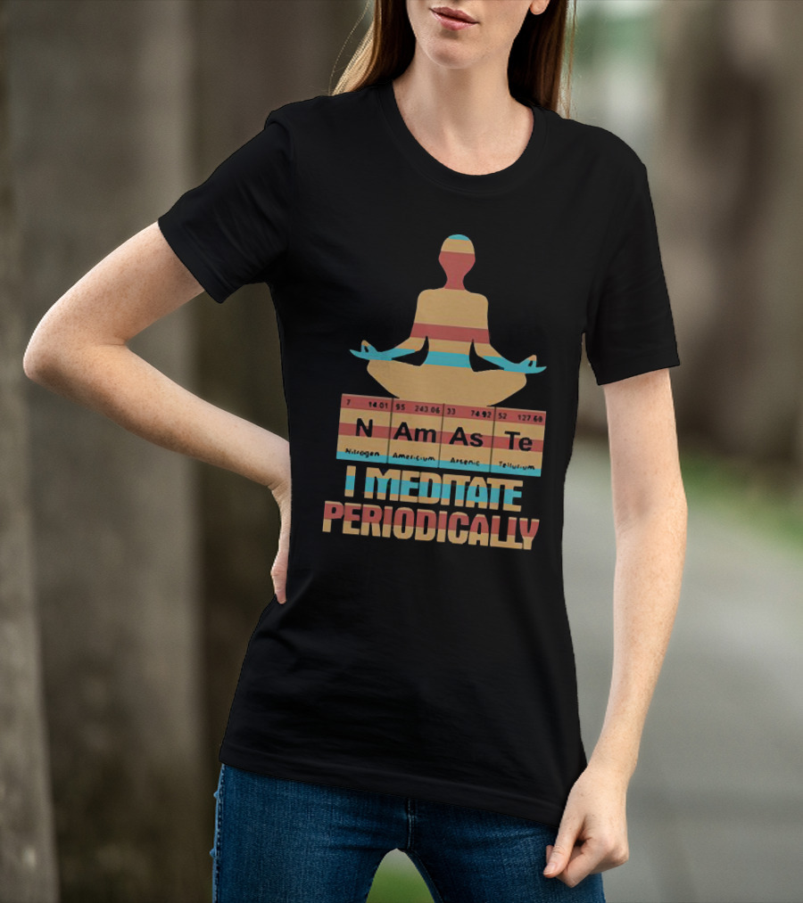 Namaste I Meditate Periodically Yoga Periodic Table Elements T-Shirt