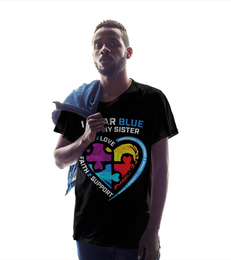 I Wear Blue For My Sister Autism Awareness Hope Love Faith Support Understanding Acceptance Strength Courage T-Shirt