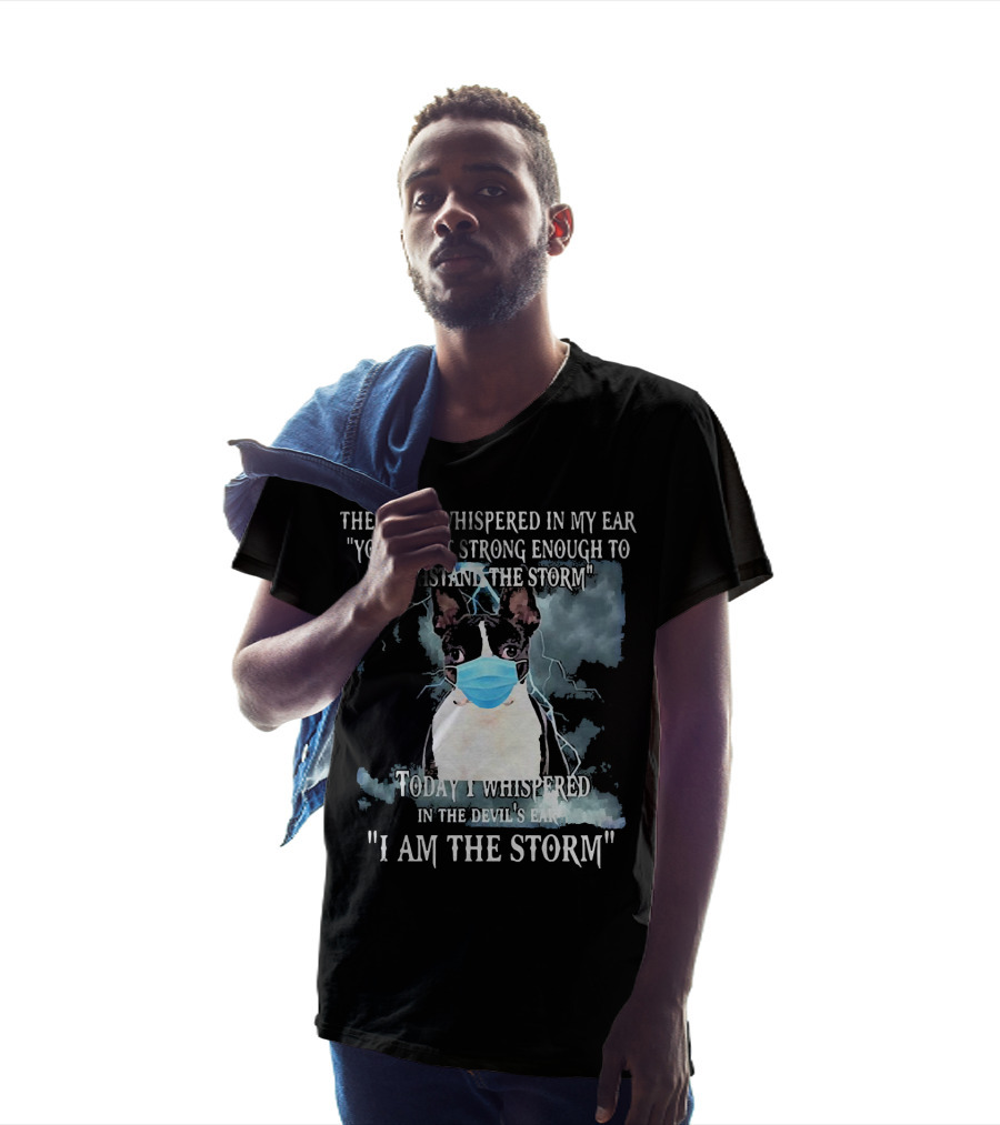 Boston Terrier Mask The Devil Whispered You're Not Strong Enough Withstand The Storm I Am The Storm T-Shirt