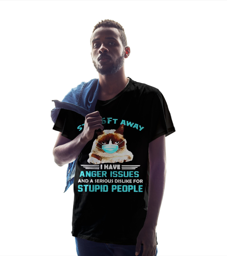 Stay 6Ft Away I Have Anger Issues And A Serious Dislike For Stupid People Cat Mask T-Shirt