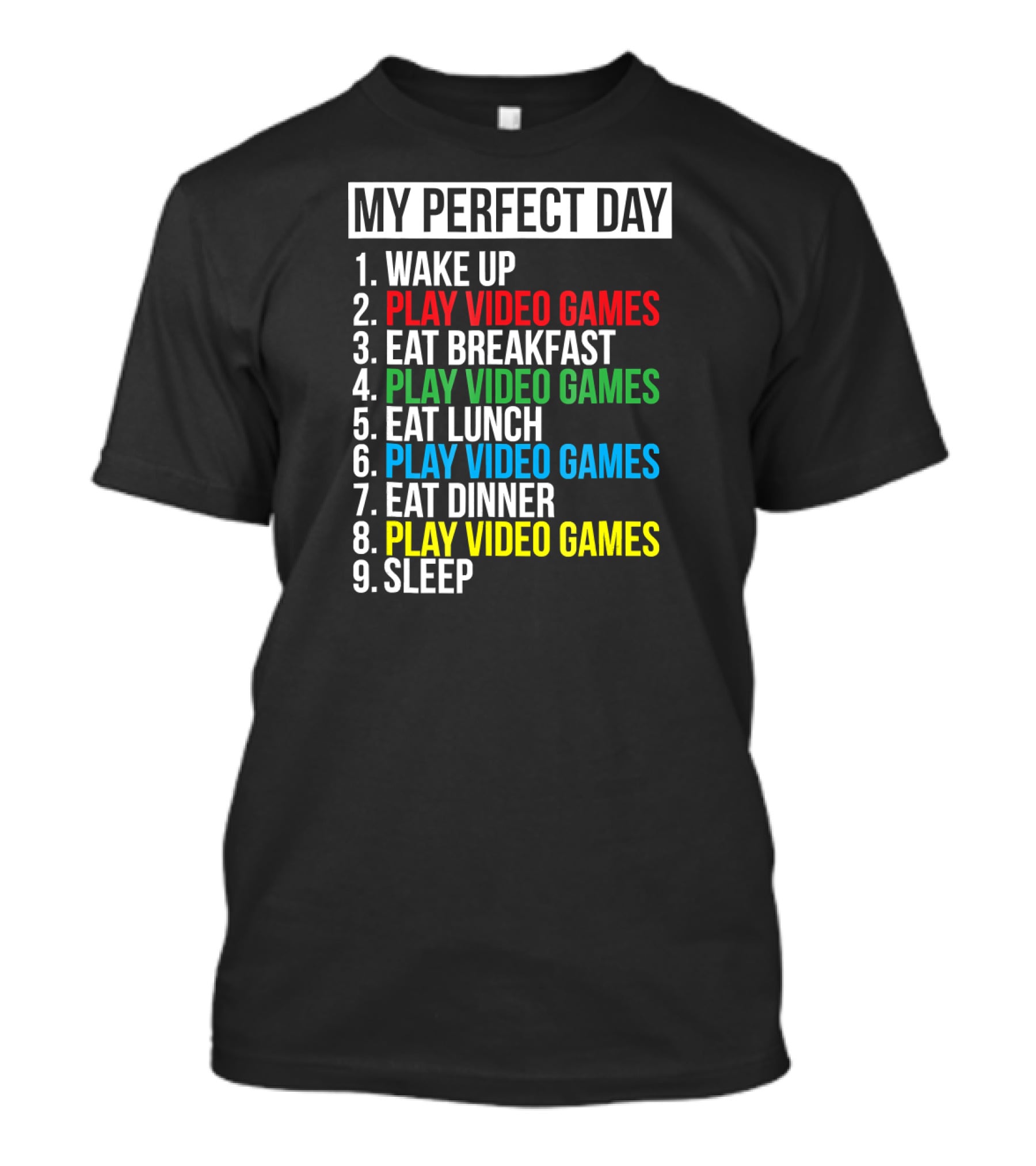 My Perfect Day Play Video Games Funny Cool Gamer Wake Up Eat Breakfast Eat Lunch Eat Dinner Sleep T-Shirt