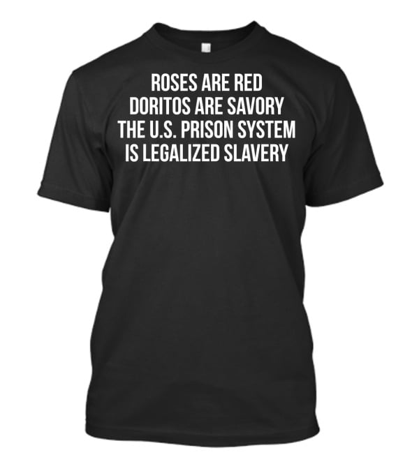 Roses Are Red Doritos Are Savory The US Prison System Is Legalized Slavery T-Shirt