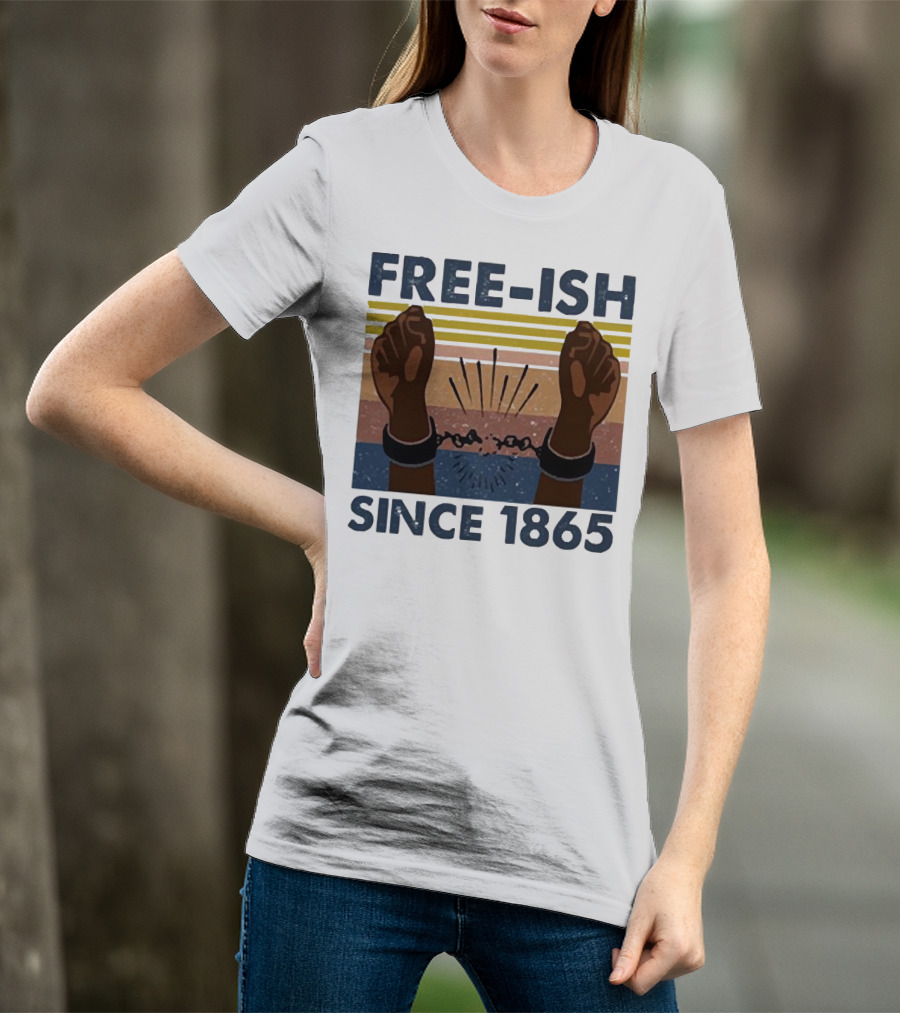 FREE-ISH SINCE 1865 FIST RAISED BROKEN SHACKLES T-Shirt