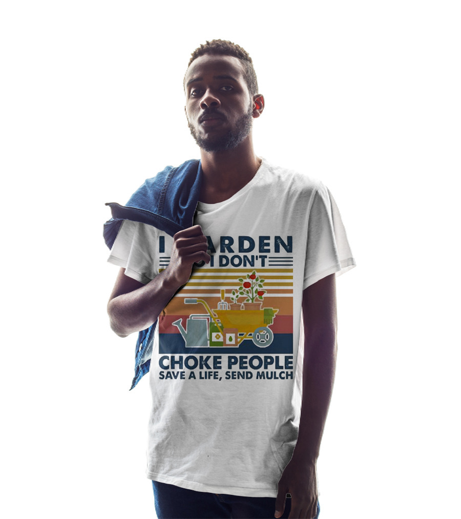 I Garden So I Don't Choke People Save A Life Send Mulch Gardening Humor With Wheelbarrow And Watering Can T-Shirt