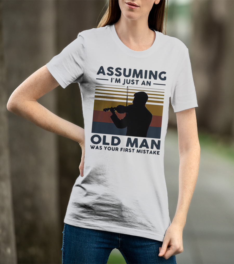 Assuming I'm Just An Old Man Violinist Was Your First Mistake T-Shirt