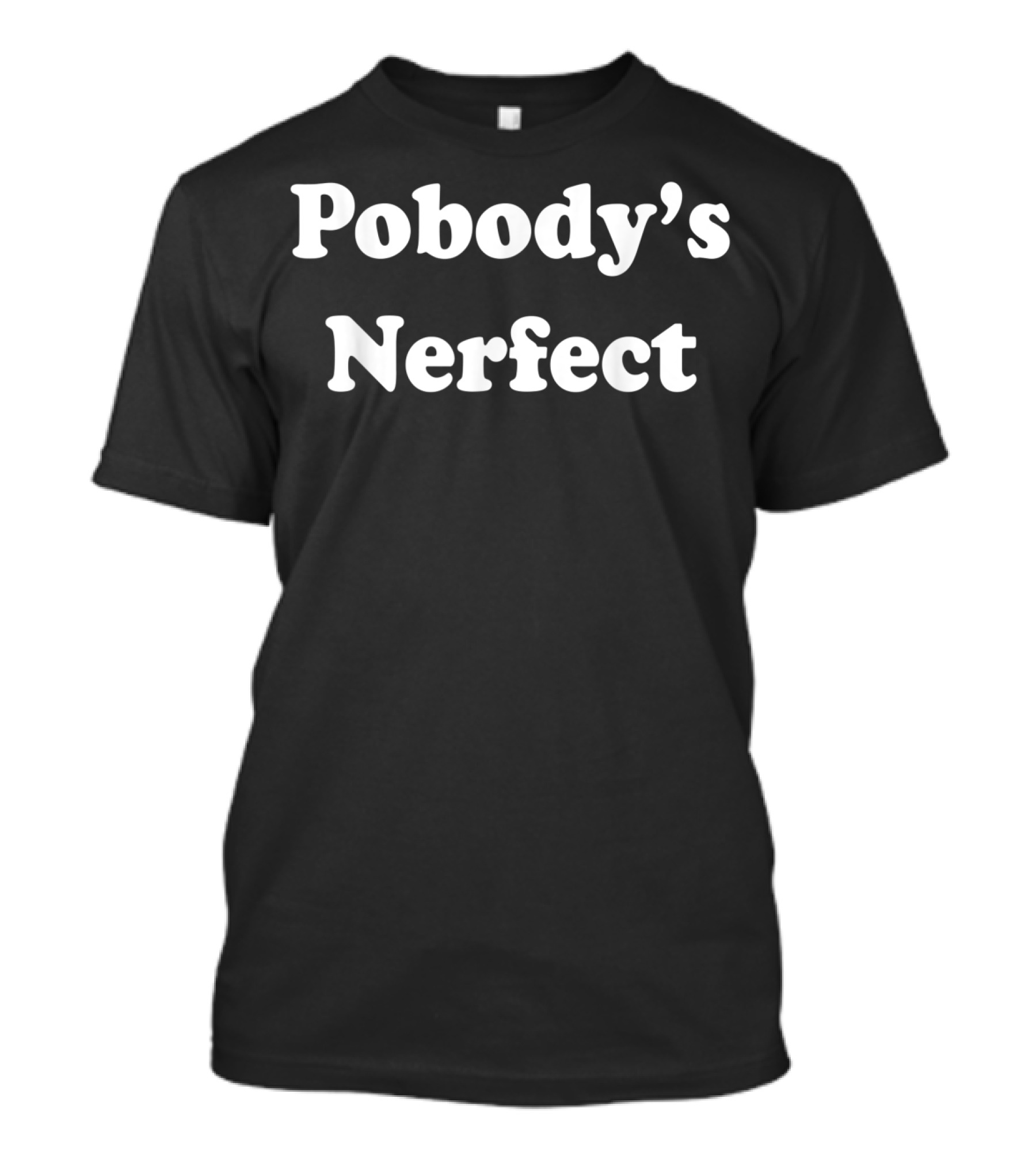 Pobody's Nerfect Classic Funny Nobody's Nerfect T-Shirt