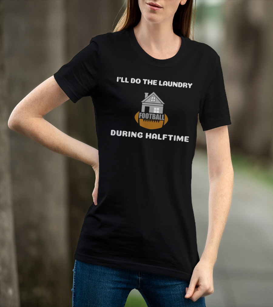 I'll Do The Laundry Football During Halftime T-Shirt