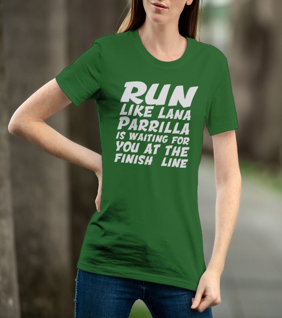 Run Like Lana Parrilla Is Waiting For You At The Finish Line T-Shirt