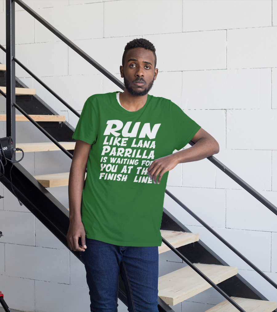 Run Like Lana Parrilla Is Waiting For You At The Finish Line T-Shirt