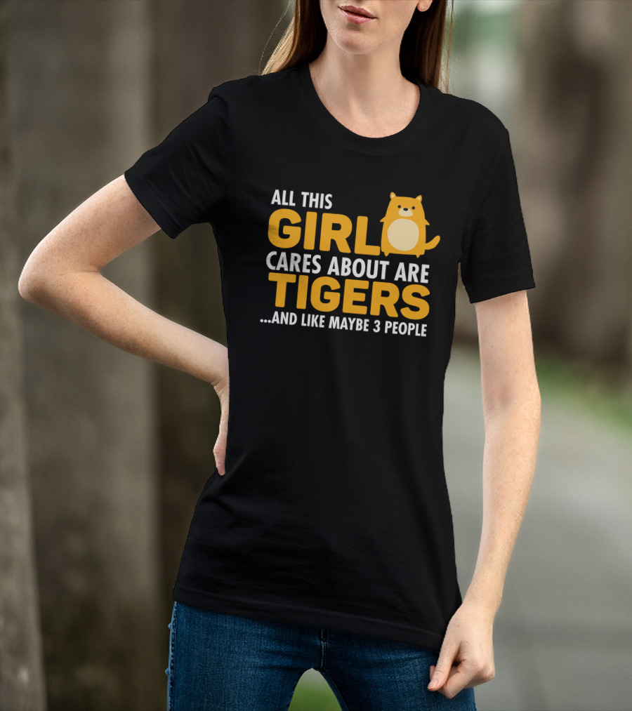 All This Girl Cares About Are Tigers And Like Maybe 3 People T-Shirt