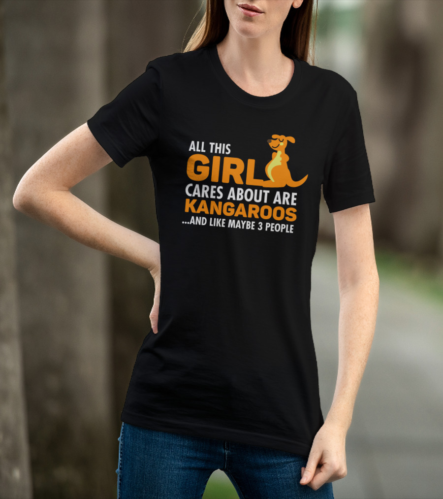 All This Girl Cares About Are Kangaroos And Like Maybe 3 People T-Shirt