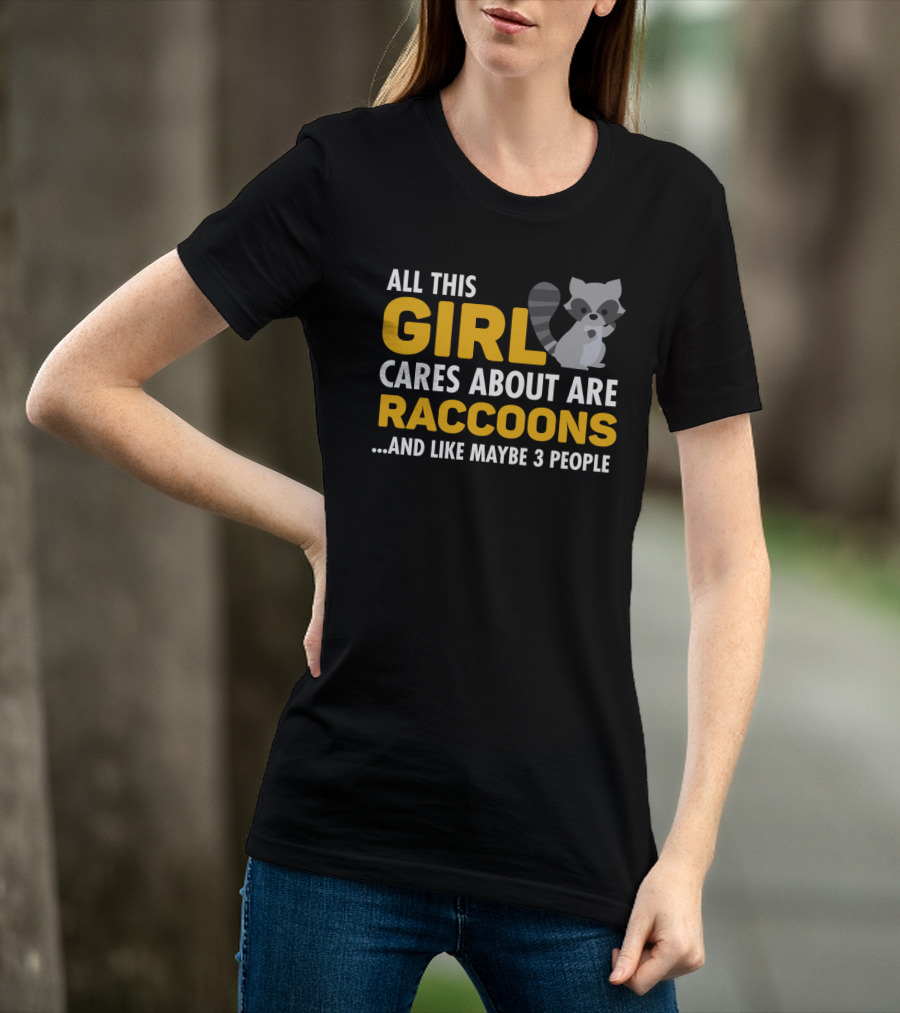 All This Girl Cares About Are Raccoons.and Like Maybe 3 People T-Shirt