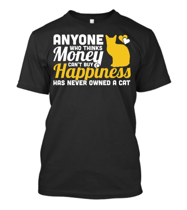 Anyone Who Thinks Money Can't Buy Happiness Has Never Owned A Cat With Yellow Cat And Heart Icons T-Shirt
