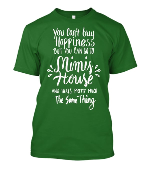 You Can't Buy Happiness But You Can Go To Mimi's House And That's Pretty Much The Same Thing T-Shirt