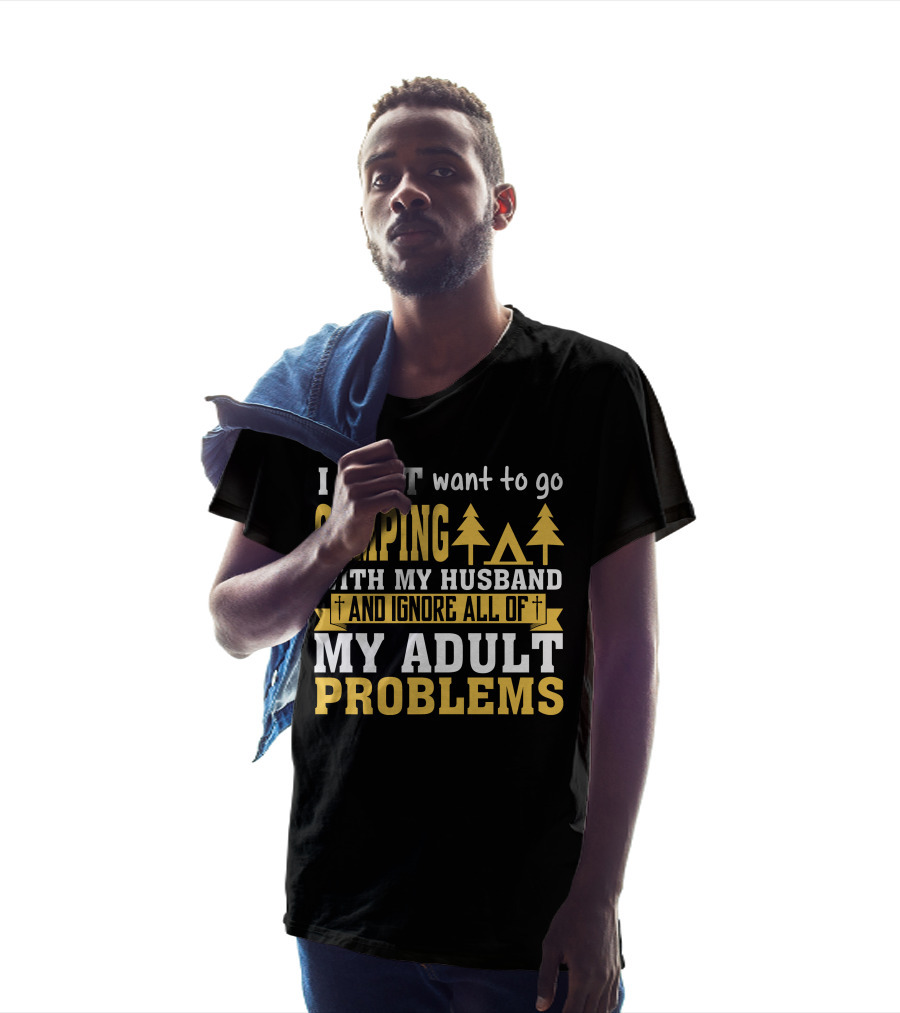 I Just Want To Go Camping With My Husband And Ignore All Of My Adult Problems T-Shirt