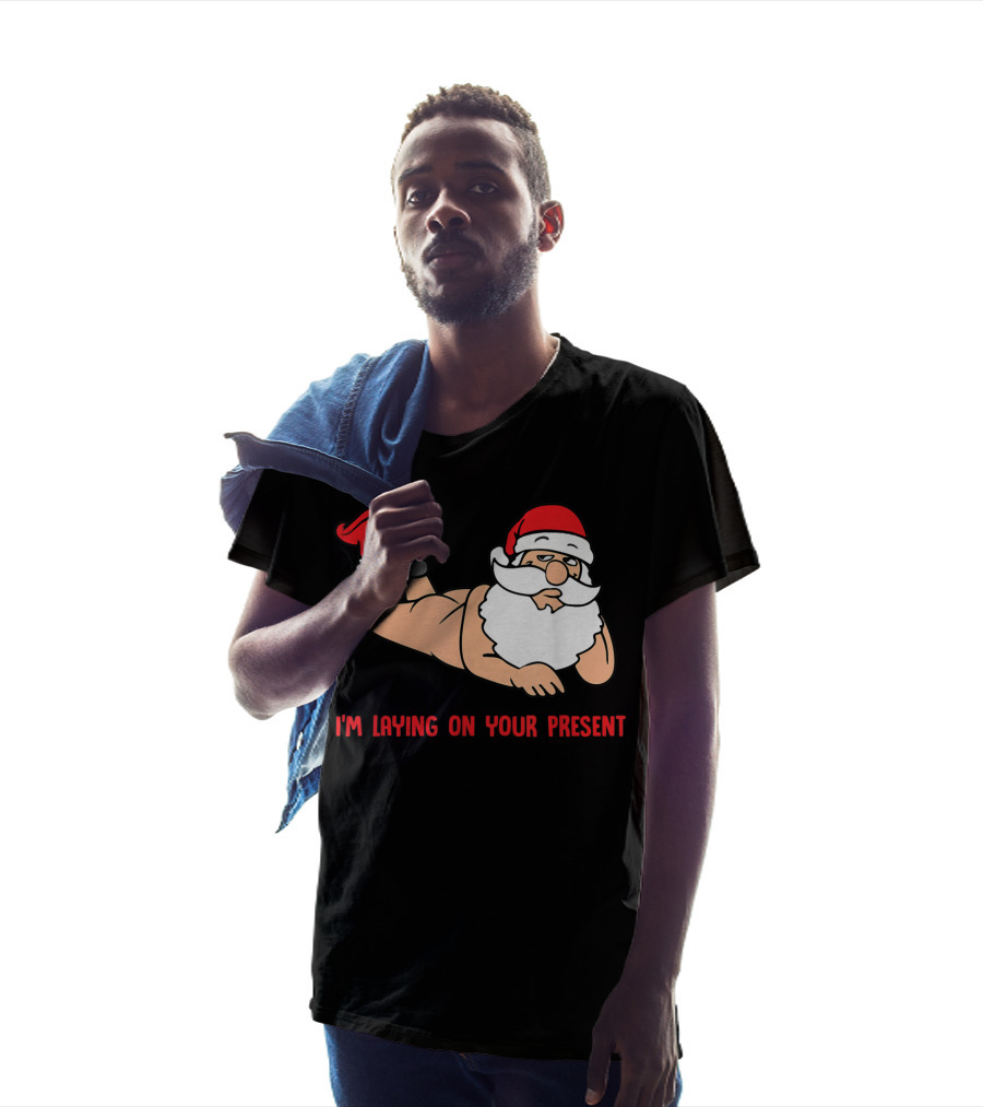 I'm Laying On Your Present Santa Claus Christmas Humor T-Shirt