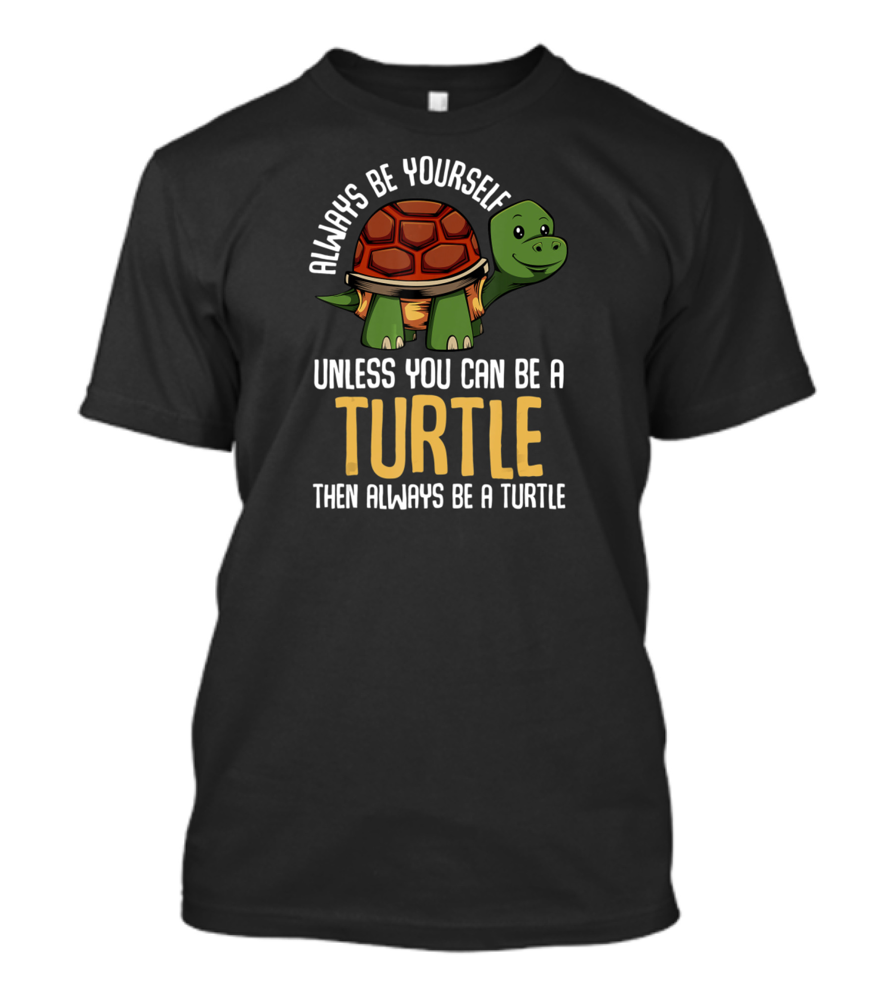 Always Be Yourself Unless You Can Be A Turtle Then Always Be A Turtle Funny Animal Jokes Pet T-Shirt