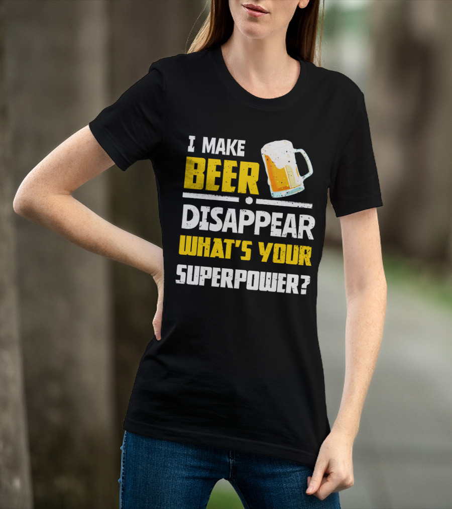 I Make Beer Disappear What's Your Superpower Funny For Beer Lovers T-Shirt