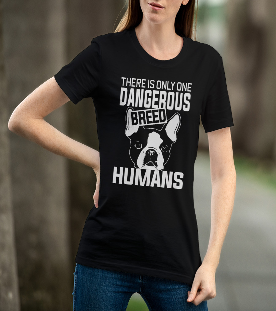 There Is Only One Dangerous Breed Humans Boston Terrier Lovers T-Shirt