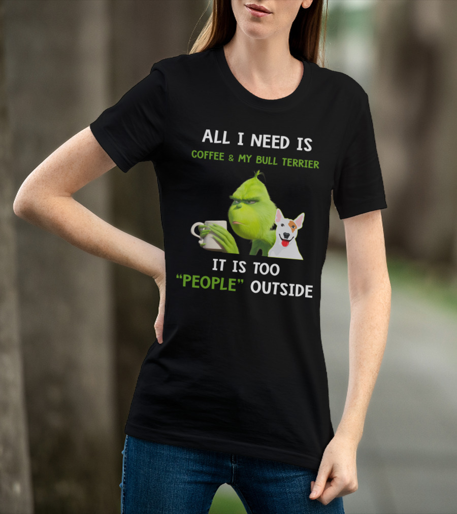 All I Need Is Coffee And My Bull Terrier It Is Too People Outside T-Shirt